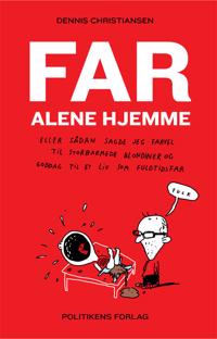 Far alene hjemme eller Sådan sagde jeg farvel til storbarmede blondiner og goddag til et liv som fuldtidsfar