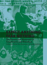 Expect Anything, Fear Nothing: The Situationist Movement in Scandinavia and Elsewhere