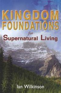 Kingdom Foundations for Supernatural Living