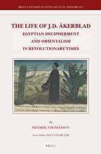 The Life of J.D. Akerblad: Egyptian Decipherment and Orientalism in Revolutionary Times