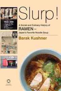 Slurp! A Social and Culinary History of Ramen: Japan's Favorite Noodle Soup
