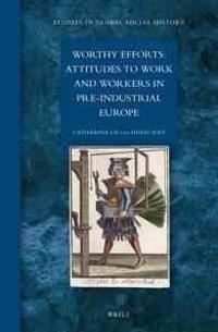 Worthy Efforts: Attitudes to Work and Workers in Pre-Industrial Europe