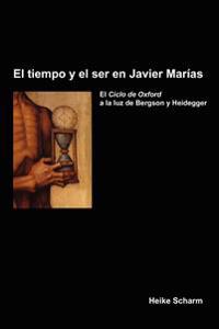 El tiempo y el ser en Javier Marías: El <I>Ciclo de Oxford </I>a la luz de Bergson y Heidegger