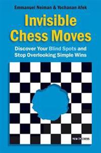 Invisible Chess Moves: Discover Your Blind Spots and Stop Overlooking Simple Wins