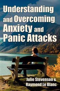 Understanding and Overcoming Anxiety and Panic Attacks. A Guide for You and Your Caregiver. How to Stop Anxiety, Stress, Panic Attacks, Phobia & Agoraphobia Now.