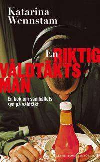 En riktig våldtäktsman : en bok om samhällets syn på våldtäkt