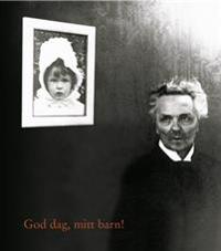 God dag, mitt barn!: Berättelsen om August Strindberg, Harriet Bosse och deras dotter Anne-Marie