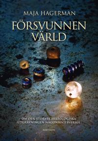 Försvunnen värld  : om den största arkeologiska utgrävningen någonsin i Sverige