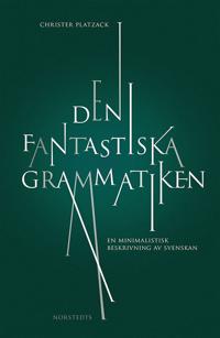 Den fantastiska grammatiken : en minimalistisk beskrivning av svenskan