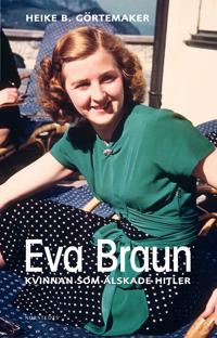 Eva Braun : kvinnan som älskade Hitler