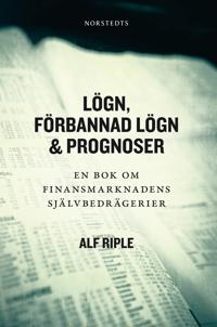 Lögn, förbannad lögn & prognoser - En bok om finansmarknadens självbedrägerier