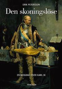 Den skoningslöse : en biografi över Karl IX