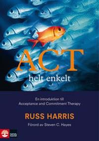 ACT helt enkelt - en introduktion till Acceptance and Commitment Therapy