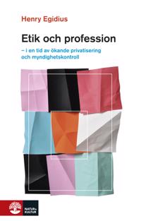 Etik och profession : i en tid av ökande privatisering och myndighetskontroll