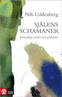 Själens schamaner : Essäer om psykiatrin