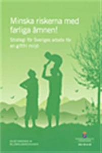 Minska riskerna med farliga ämnen!  SOU 2012:38 : Strategi för Sveriges arbete för en giftfri miljö. Delbetänkande av Miljömålsberedningen