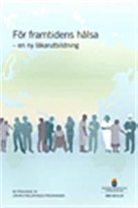 För framtidens hälsa - en ny läkarutbildning. SOU 2013:15 : Betänkande från Läkarutbildningsutredningen