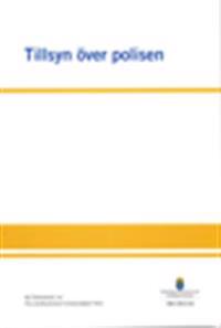 Tillsyn över polisen : betänkande från Polisorganisationskommittén  SOU 2013:42