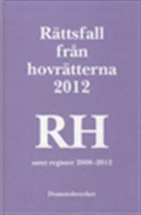 Rättsfall från hovrätterna. Årsbok 2012 (RH)  : samt register 2008-2012
