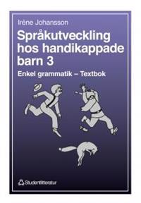 Språkutveckling hos handikappade barn 3 : Enkel grammatik - Textbok