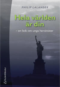 Hela världen är din : En bok om unga heroinister