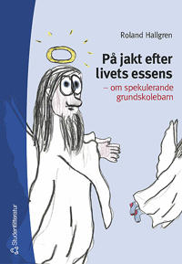 På jakt efter livets essens: om spekulerande grundskolebarn