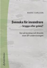 Svenska för invandrare - brygga eller gräns? : Syn på kunskap och lärande inom SFI-undervisningen