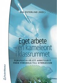 Eget arbete - en kameleont i klassrummet : perspektiv på ett arbetssätt från förskola till gymnasium