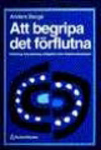 Att begripa det förflutna: Förklaring, klassificering, kolligation inom historievetenskapen