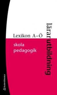 Lexikon A-Ö : lärarutbildning, skola, pedagogik