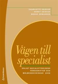 Vägen till specialist : enligt socialstyrelsens föreskrifter och målbeskrivningar 2008