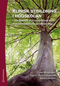Klinisk utbildning i högskolan : perspektiv och utveckling inom verksamhetsförlagd utbildning