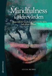 Mindfulness i äldrevården : en modell för medveten närvaro för äldre och deras vårdare