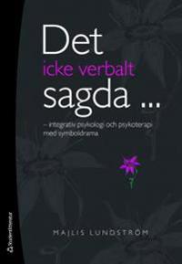 Det icke verbalt sagda- : integrativ psykologi och psykoterapi med symboldrama