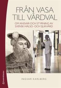 Från Vasa till Vårdval : - om ansvar och styrning av svensk hälso- och sjukvård