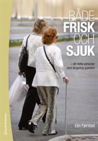 Både frisk och sjuk : att möta människor med långvarig sjukdom