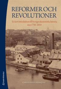 Reformer och revolutioner : En kort introduktion till Sveriges ekonomiska historia, åren 1750-2010