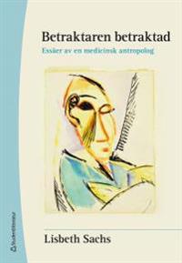 Betraktaren betraktad : Essäer av en medicinsk antropolog