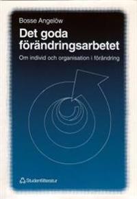 Det goda förändringsarbetet : Om individ och organisation i förändring