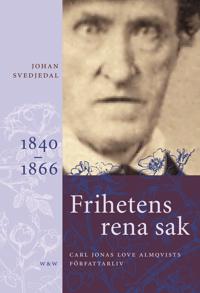 Frihetens rena sak : Carl Jonas Love Almqvists författarliv 1841-1866