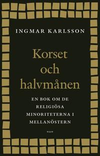 Korset och halvmånen: En bok om de religiösa minoriteterna i Mellanöstern och i Sverige