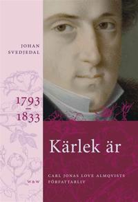Kärlek är: Carl Jonas Love Almqvists författarliv 1793-1833