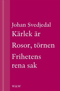 Kärlek är; Rosor, törnen; Frihetens rena sak: Carl Jonas Love Almqvists författarliv 1793-1866 (samlingsvolym)