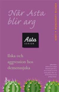 När Asta blir arg: Ilska och aggression hos demenssjuka