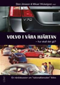 Volvo i våra hjärtan - hur skall det gå? : en närdiskussion om nationalklenoden Volvo