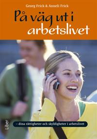 På väg ut i arbetslivet : Dina rättigheter och skyldigheter på arbetsmarknaden