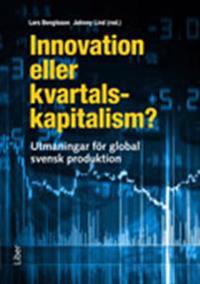 Innovation eller kvartalskapitalism? : utmaningar för global svensk produktion