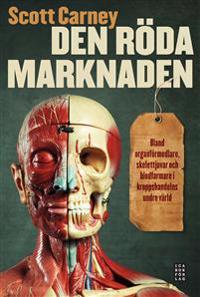 Den röda marknaden : bland organförmedlare, skelettjuvar och blodfarmare i kroppshandelns undre värld