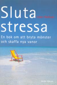 Sluta stressa : en bok om att bryta mönster och skaffa nya vanor
