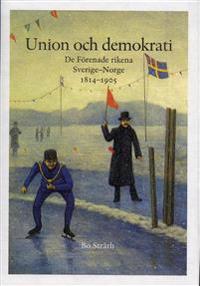 Union och demokrati : de förenade rikena Sverige och Norge 1814-1905